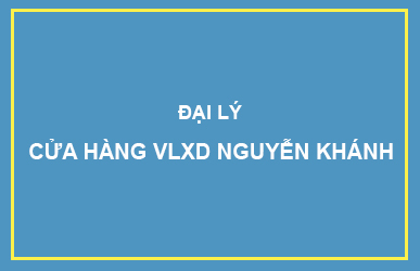 Đại lý: Cửa hàng VLXD Nguyễn Khánh