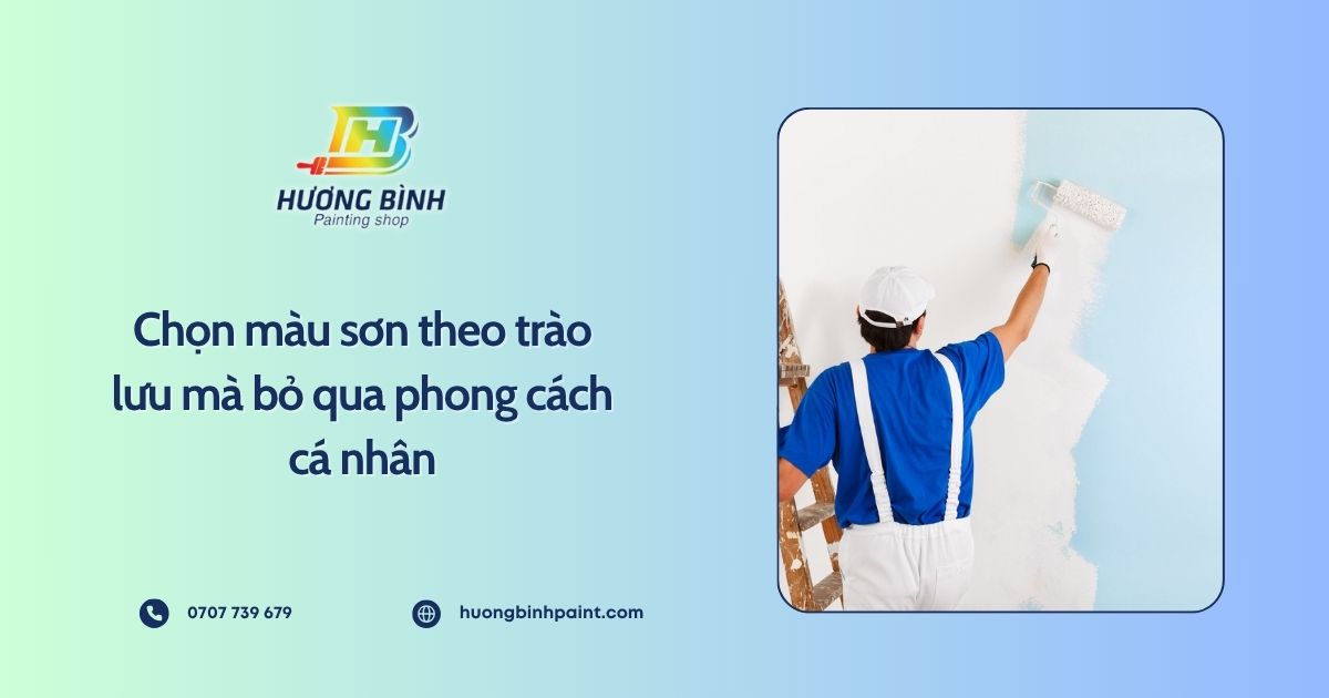 Chọn màu sơn theo trào lưu mà bỏ qua phong cách cá nhân