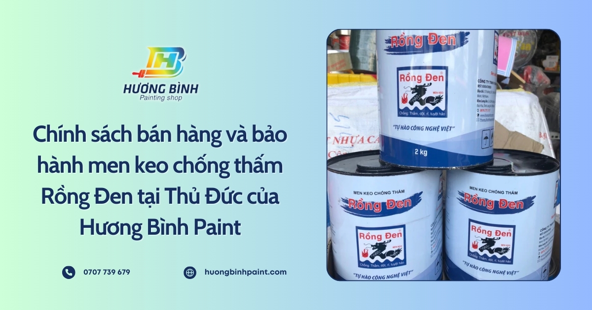 Chính sách bán hàng và bảo hành men keo chống thấm Rồng Đen tại Thủ Đức của Hương Bình Paint