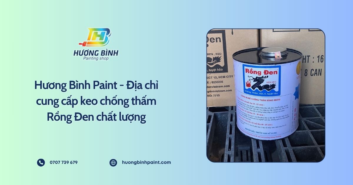Hương Bình Paint - Địa chỉ cung cấp keo chống thấm Rồng Đen chất lượng