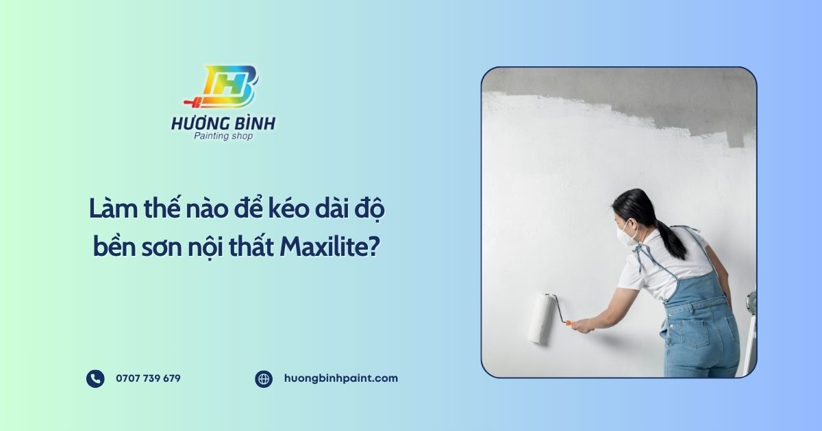 Làm thế nào để kéo dài độ bền sơn nội thất Maxilite?