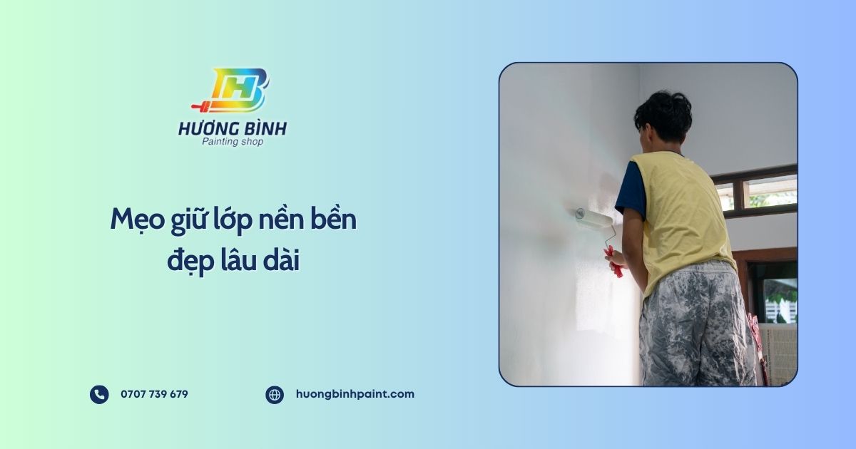 Mẹo giữ lớp nền bền đẹp lâu dài