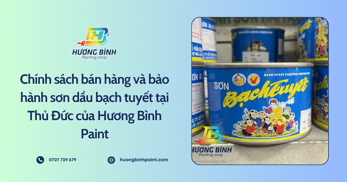 Chính sách bán hàng và bảo hành sơn dầu bạch tuyết tại Thủ Đức của Hương Bình Paint