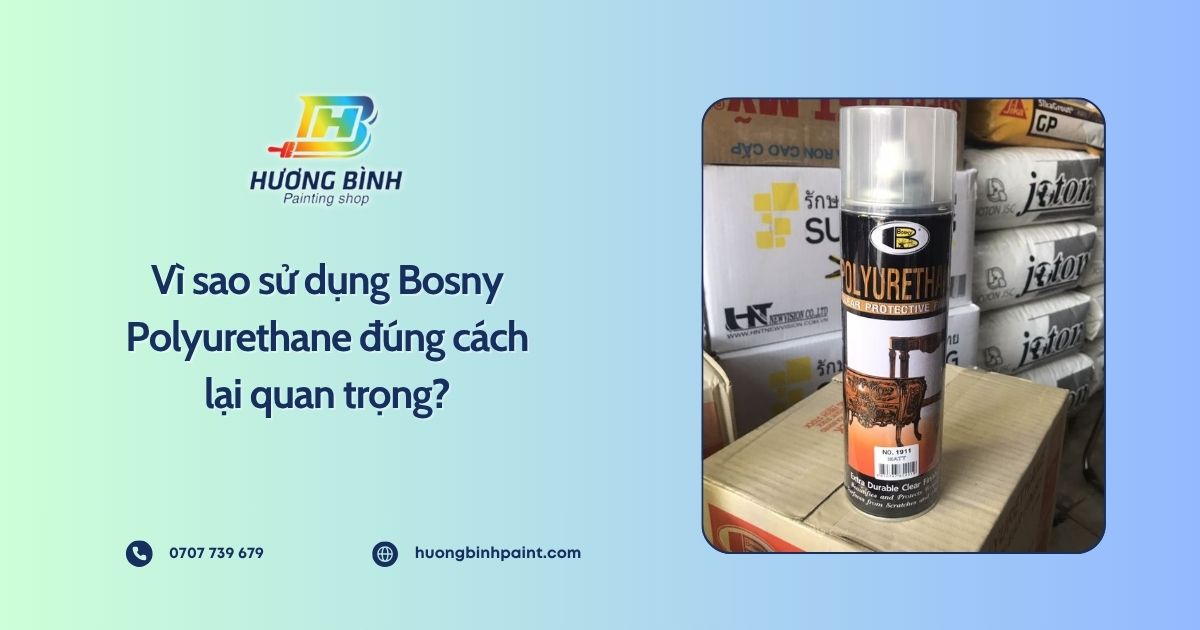 Vì sao sử dụng Bosny Polyurethane đúng cách lại quan trọng?